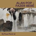 Alan Pop、DJ Paul Park ID - Fazer Bebê (Remix)