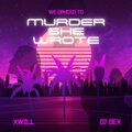 Xwill、DJ Dex - We Danced to Murder She Wrote (feat. DJ Dex)