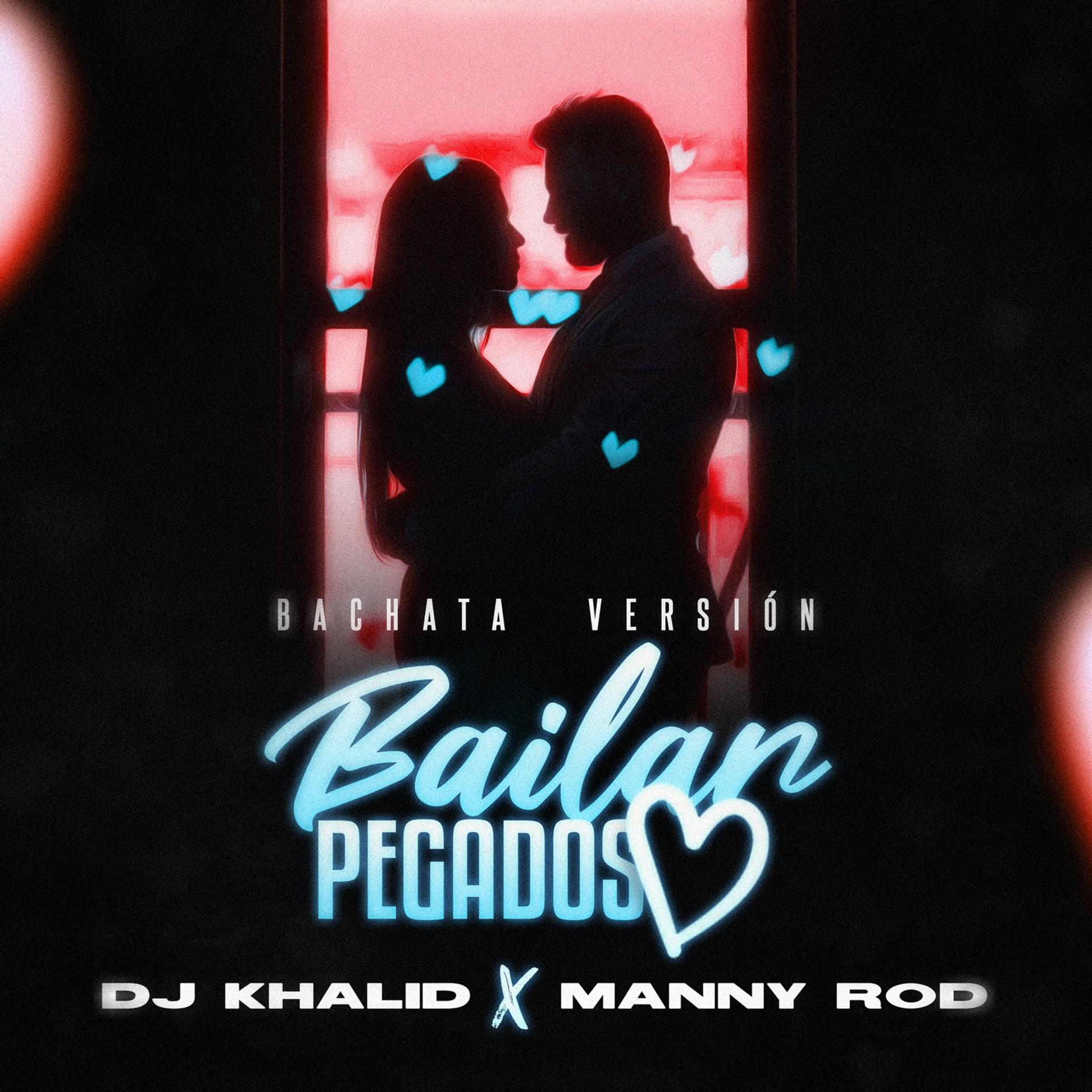 Dj Khalid、Manny Rod - Bailar Pegados (Bachata Versión)
