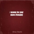 Brian Sealth - I Wanna Be Your Slave (Female)