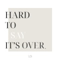 HARD TO SAY IT'S OVER