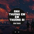 Qinn Media、Đinh Tùng Huy - Anh Thương Em Em Thương Ai (Qinn Remix)