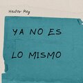 Héctor Rey - Ya No Es Lo Mismo