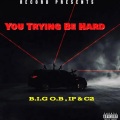 B.I.G O.B、IP - You Trying Be Hard (feat. Ip & C2) (Explicit)