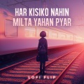 Har Kisiko Nahin Milta Yahan Pyar (Lofi Flip)