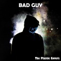 The Plastic Covers - Bad Guy