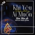 Nhật Đoàn、Trịnh Thiên Ân - Khi Yêu Nào Đâu Ai Muốn (Lofi Ver)