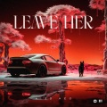 Leave Her (Explicit)