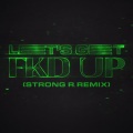 LET'S GET FKD UP (Strong R. Remix|Explicit)