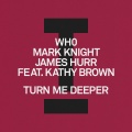 Wh0、Mark Knight、James Hurr、Kathy Brown - Turn Me Deeper