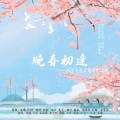 晨曦曦曦w、靓女二十一、大尧、清芜、是七啊、云沐然、穆辞 - 晚春初逢