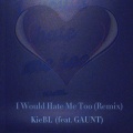 KieBL、gaunt - I Would Hate Me Too (feat. GAUNT) (Remix)