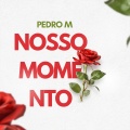 Pedro M - Nosso Momento
