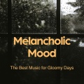 Melancholic Mood - The Best Music for Gloomy Days (Explicit)