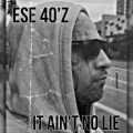 Ese 40'z - It Ain't No Lie (Explicit)