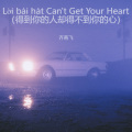 Lời bài hát Can't Get Your Heart(得到你的人却得不到你的心)