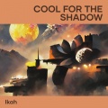 Ikah - Cool for the Shadow