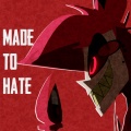 Made To Hate (Hazbin Hotel) (Explicit)