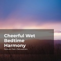 Cheerful Wet Bedtime Harmony