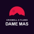 DJ Criswell、Fluwo - Dame Mas (feat. Fluwo)