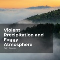Violent Precipitation and Foggy Atmosphere