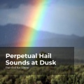 Perpetual Hail Sounds at Dusk