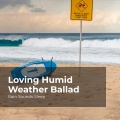 Loving Humid Weather Ballad