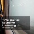Timeless Hail Sound for Loosening Up