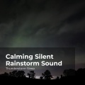 Calming Silent Rainstorm Sound