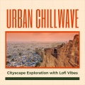 Urban Chillwave: Lo-fiサウンドと共に都会の街を味わう