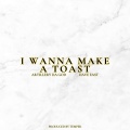 I Wanna Make A Toast (Explicit)