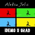 Aleksa Jelić - Idemo U Grad