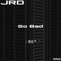 JRD - So Bad (Explicit)