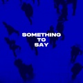 Something to Say (Explicit)