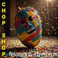 Chop Shop - Felonious Rhythms