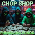Chop Shop - Funneling Funds
