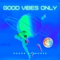 Good Vibes Only (House Of House) , Vol. 4