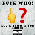 **** Who? (feat. Jeww, Kuu & Luh Moose)(Explicit)