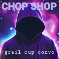 Chop Shop - Grail Cup Convo