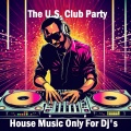 The U.S. Club Party, House Music Only For Dj's