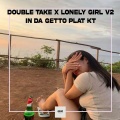 Freed - DOUBLE TAKE X LONELY GIRL V2 IN DA GETTO PLAT KT
