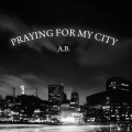 A.B. - Praying For My City!