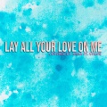 Lay All Your Love On Me