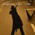 LYX绪 - Dangerously