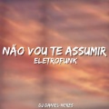 Não Vou Te Assumir (ELETROFUNK)