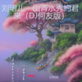 山青水秀约君来 (DJ何友|DJ筱轩 remix)