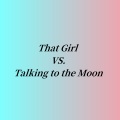 That Girl VS.Talking to the Moon