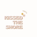 Kissed the shore