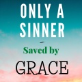 Only a Sinner Saved by Grace