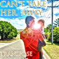 Transpose - Can't Take Her Away (Explicit)